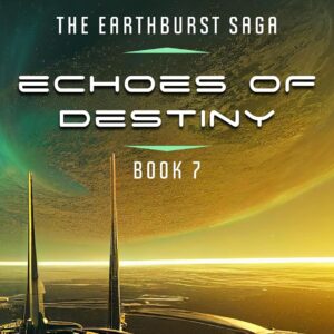 Echoes Of Destiny (The Earthburst Saga Book 7)