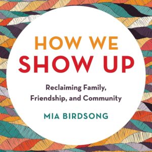 How We Show Up: Reclaiming Family, Friendship, and Community